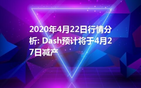 2020年4月22日行情分析: Dash预计将于4月27日减产